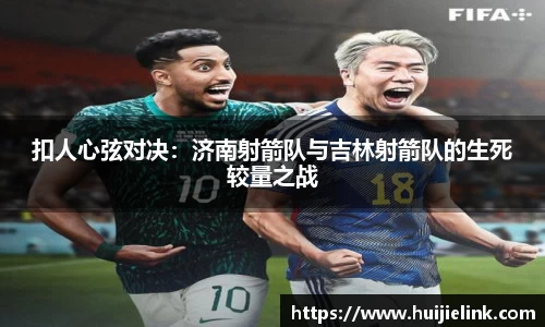 扣人心弦对决:济南射箭队与吉林射箭队的生死较量之战