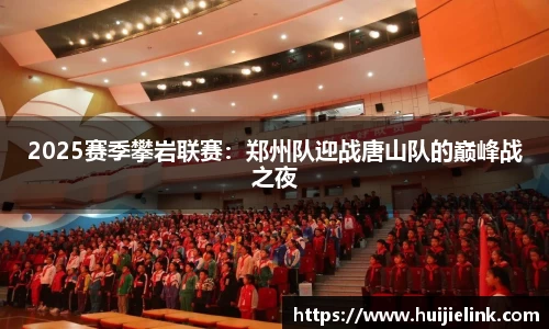 2025赛季攀岩联赛:郑州队迎战唐山队的巅峰战之夜