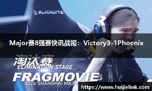 Major赛8强赛快讯战报:Victory3-1Phoenix
