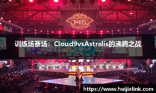 训练场赛场:Cloud9vsAstralis的沸腾之战