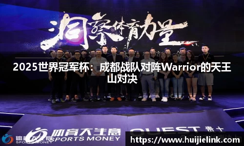2025世界冠军杯:成都战队对阵Warrior的天王山对决