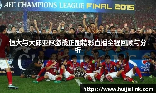 恒大与大邱亚冠激战正酣精彩直播全程回顾与分析